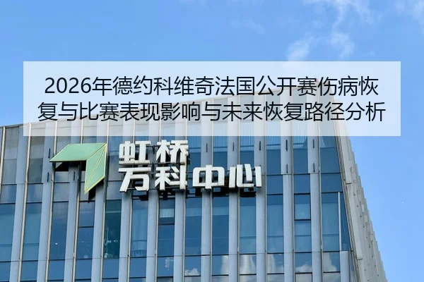 2026年德约科维奇法国公开赛伤病恢复与比赛表现影响与未来恢复路径分析